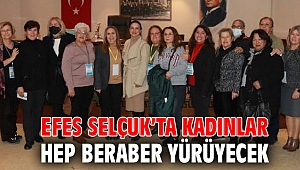 EFES SELÇUK’TA KADINLAR HEP BERABER YÜRÜYECEK