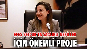 EFES SELÇUK’TA SAĞLIKLI NESİLLER İÇİN ÖNEMLİ PROJE