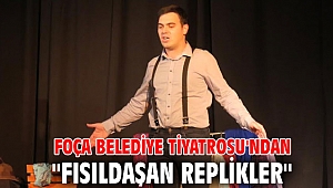 FOÇA BELEDİYE TİYATROSU'NDAN ''FISILDAŞAN REPLİKLER''