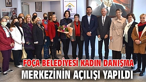 FOÇA BELEDİYESİ KADIN DANIŞMA MERKEZİNİN AÇILIŞI YAPILDI