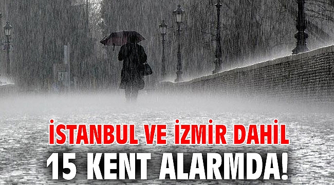 İstanbul ve İzmir dahil 15 kent alarmda! 