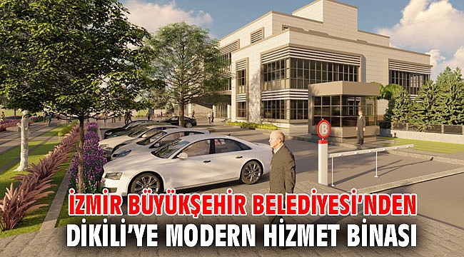 İzmir Büyükşehir Belediyesi’nden Dikili’ye modern hizmet binası