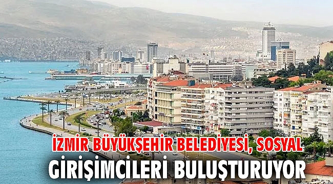 İzmir Büyükşehir Belediyesi, sosyal girişimcileri buluşturuyor