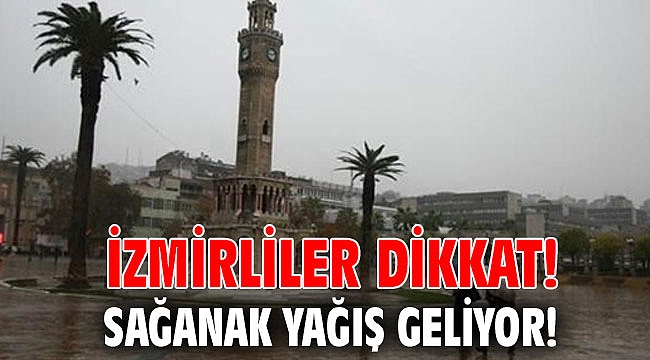 İzmirliler dikkat! Sağanak yağış geliyor!