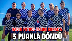 Kadın Futbol Takımı Konak’a 3 puanla döndü