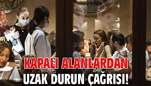 Kapalı alanlardan uzak durun çağrısı!