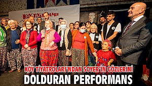 Köy Tiyatroları’ndan Soyer’in gözlerini dolduran performans