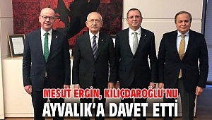 MESUT ERGİN, KILIÇDAROĞLU’NU AYVALIK’A DAVET ETTİ