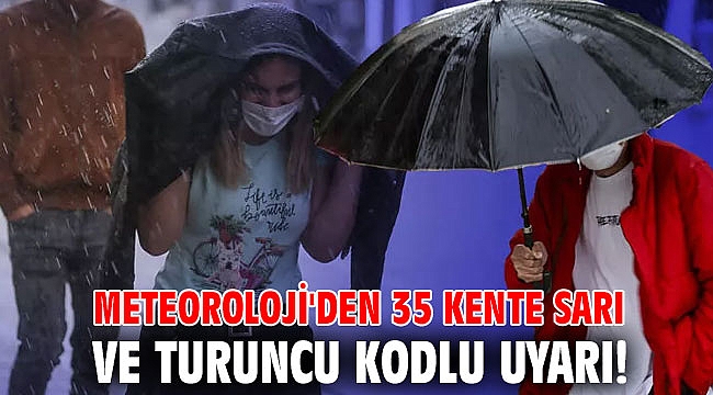 Meteoroloji'den 35 kente sarı ve turuncu kodlu uyarı!