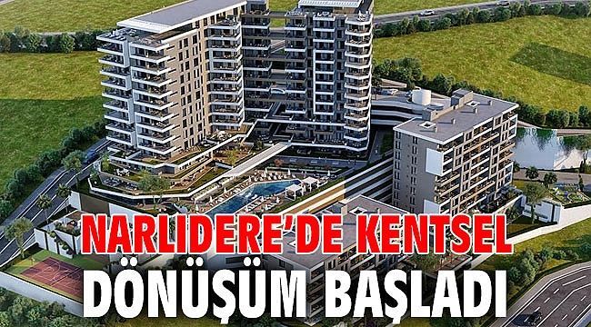 NARLIDERE’DE KENTSEL DÖNÜŞÜM BAŞLADI