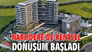NARLIDERE’DE KENTSEL DÖNÜŞÜM BAŞLADI