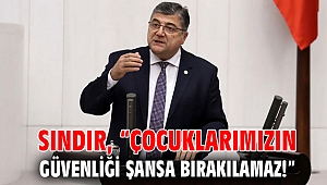 Sındır, “Çocuklarımızın güvenliği şansa bırakılamaz!”