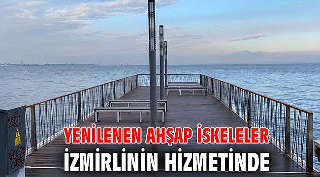 Yenilenen ahşap iskeleler İzmirlinin hizmetinde