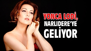 YONCA LODİ, NARLIDERE’YE GELİYOR