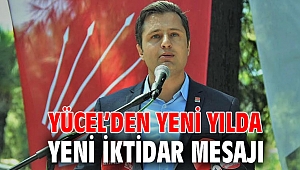 YÜCEL’DEN YENİ YILDA YENİ İKTİDAR MESAJI