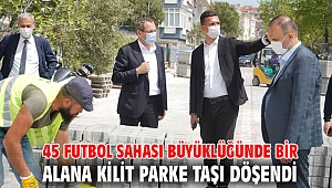 45 FUTBOL SAHASI BÜYÜKLÜĞÜNDE BİR ALANA KİLİT PARKE TAŞI DÖŞENDİ
