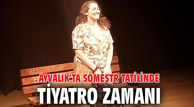 AYVALIK’TA SÖMESTR TATİLİNDE TİYATRO ZAMANI