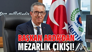 Başkan Arda’dan mezarlık çıkışı!