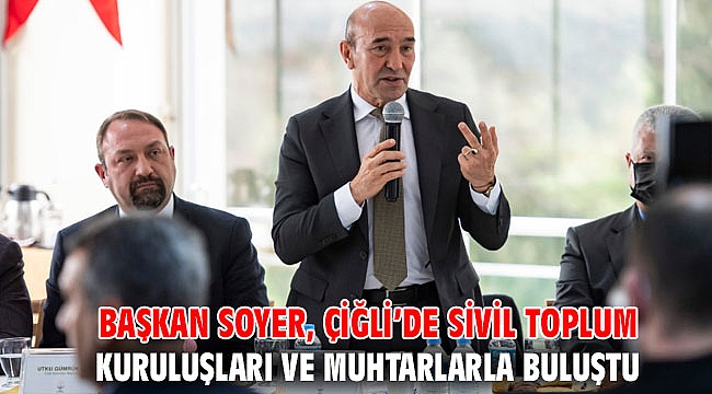 Başkan Soyer, Çiğli’de sivil toplum kuruluşları ve muhtarlarla buluştu
