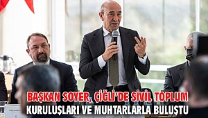 Başkan Soyer, Çiğli’de sivil toplum kuruluşları ve muhtarlarla buluştu