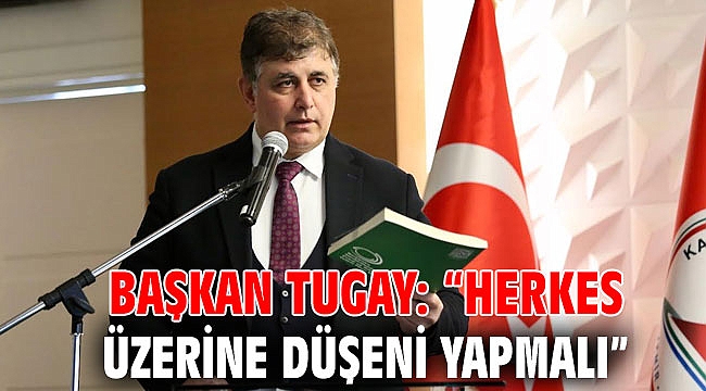 Başkan Tugay: “Herkes üzerine düşeni yapmalı”