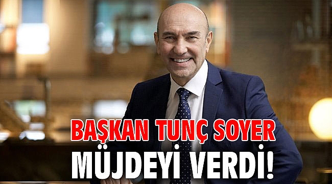 Başkan Tunç Soyer müjdeyi verdi!