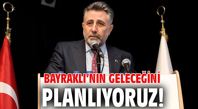 Bayraklı’nın geleceğini planlıyoruz!