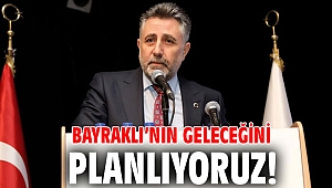Bayraklı’nın geleceğini planlıyoruz!