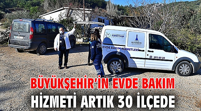 Büyükşehir’in evde bakım hizmeti artık 30 ilçede