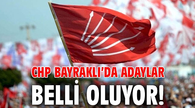 CHP Bayraklı’da adaylar belli oluyor!
