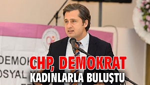 CHP, DEMOKRAT KADINLARLA BULUŞTU
