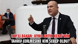 CHP’li Bakan: Kyme Antik Kenti’nin tahrip edilmesine kim sebep oldu?