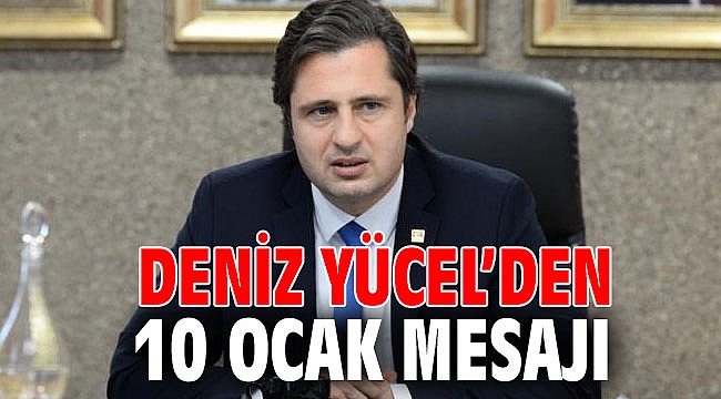 DENİZ YÜCEL’DEN 10 OCAK MESAJI