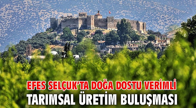 EFES SELÇUK’TA DOĞA DOSTU VERİMLİ TARIMSAL ÜRETİM BULUŞMASI