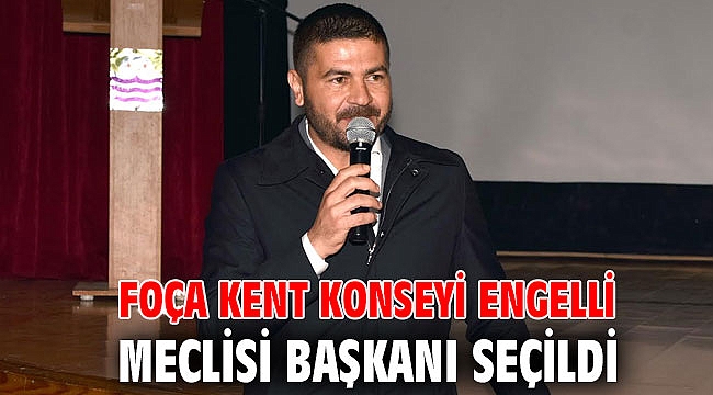 FOÇA KENT KONSEYİ ENGELLİ MECLİSİ BAŞKANI SEÇİLDİ