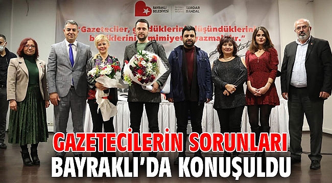 Gazetecilerin sorunları Bayraklı’da konuşuldu