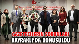 Gazetecilerin sorunları Bayraklı’da konuşuldu