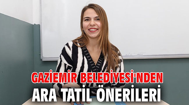 Gaziemir Belediyesi'nden ara tatil önerileri