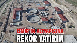 İzmir’in altyapısına rekor yatırım
