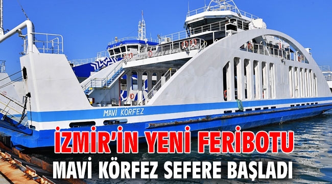 İzmir’in yeni feribotu Mavi Körfez sefere başladı