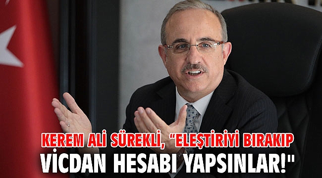 Kerem Ali Sürekli, “Eleştiriyi bırakıp vicdan hesabı yapsınlar!