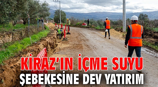 Kiraz’ın içme suyu şebekesine dev yatırım