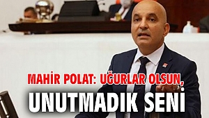 Mahir Polat: Uğurlar olsun, unutmadık seni