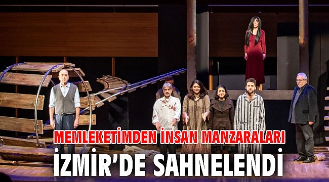 Memleketimden İnsan Manzaraları İzmir’de sahnelendi