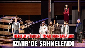 Memleketimden İnsan Manzaraları İzmir’de sahnelendi