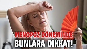 Menopoz döneminde bunlara dikkat!