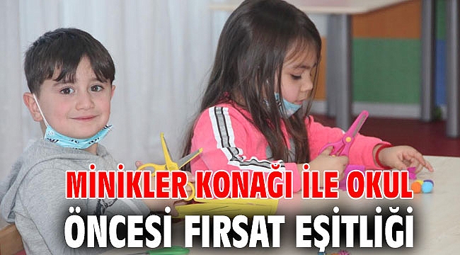Minikler Konağı ile okul öncesi fırsat eşitliği