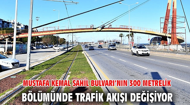 Mustafa Kemal Sahil Bulvarı’nın 300 metrelik bölümünde trafik akışı değişiyor