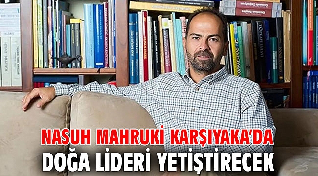 Nasuh Mahruki Karşıyaka’da doğa lideri yetiştirecek