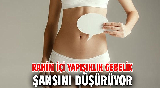 Rahim İçi Yapışıklık Gebelik Şansını Düşürüyor